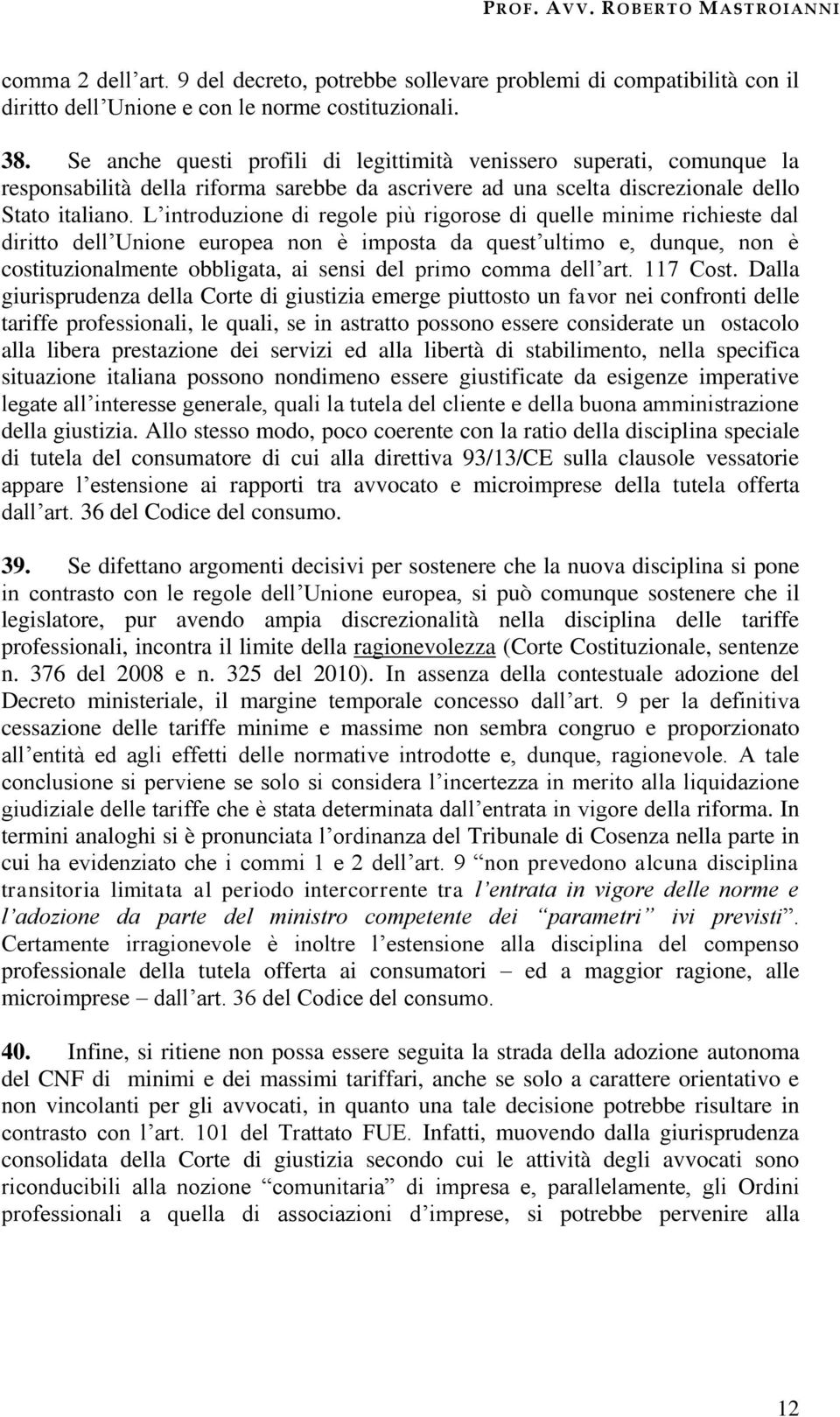 L introduzione di regole più rigorose di quelle minime richieste dal diritto dell Unione europea non è imposta da quest ultimo e, dunque, non è costituzionalmente obbligata, ai sensi del primo comma