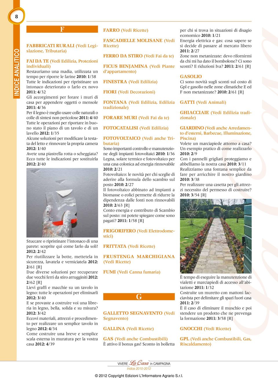 naturali o colle di sintesi non pericolose 2011: 4/40 Tutte le operazioni per riportare in buono stato il piano di un tavolo e di un lavello 2012: 1/35 Alcune soluzioni per modificare la testata del