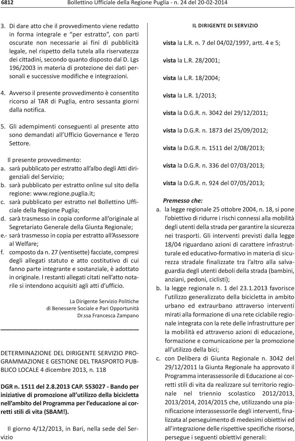 cittadini, secondo quanto disposto dal D. Lgs 196/2003 in materia di protezione dei dati personali e successive modifiche e integrazioni. 4.