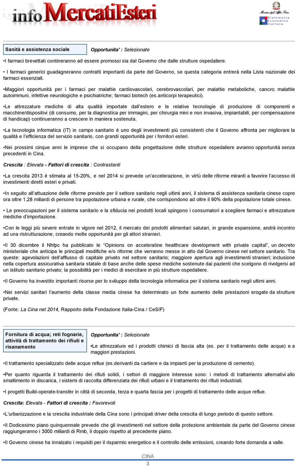 Maggiori opportunità per i farmaci per malattie cardiovascolari, cerebrovascolari, per malattie metaboliche, cancro; malattie autoimmuni, infettive neurologiche e psichiatriche; farmaci biotech (es.