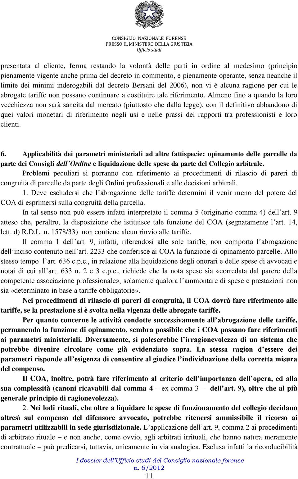 Almeno fino a quando la loro vecchiezza non sarà sancita dal mercato (piuttosto che dalla legge), con il definitivo abbandono di quei valori monetari di riferimento negli usi e nelle prassi dei