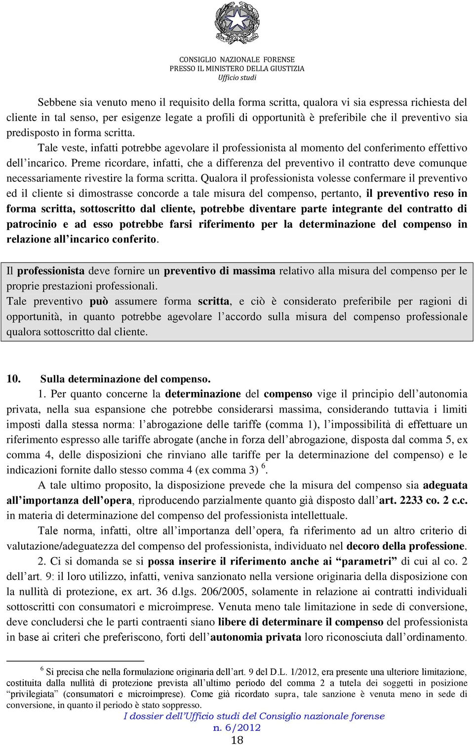 Preme ricordare, infatti, che a differenza del preventivo il contratto deve comunque necessariamente rivestire la forma scritta.