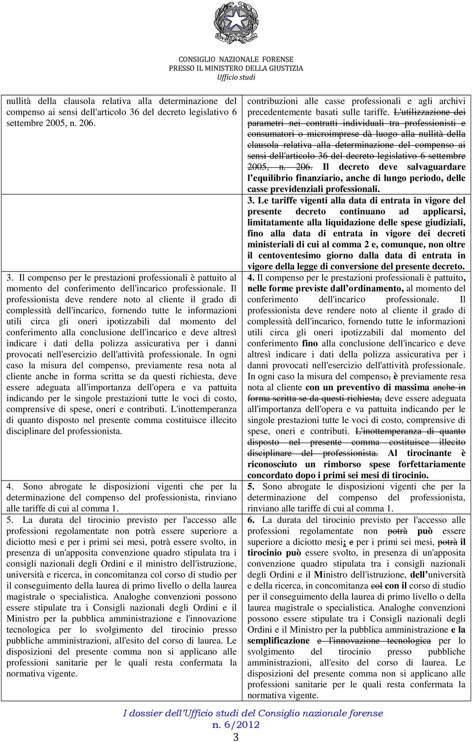 Il professionista deve rendere noto al cliente il grado di complessità dell'incarico, fornendo tutte le informazioni utili circa gli oneri ipotizzabili dal momento del conferimento alla conclusione