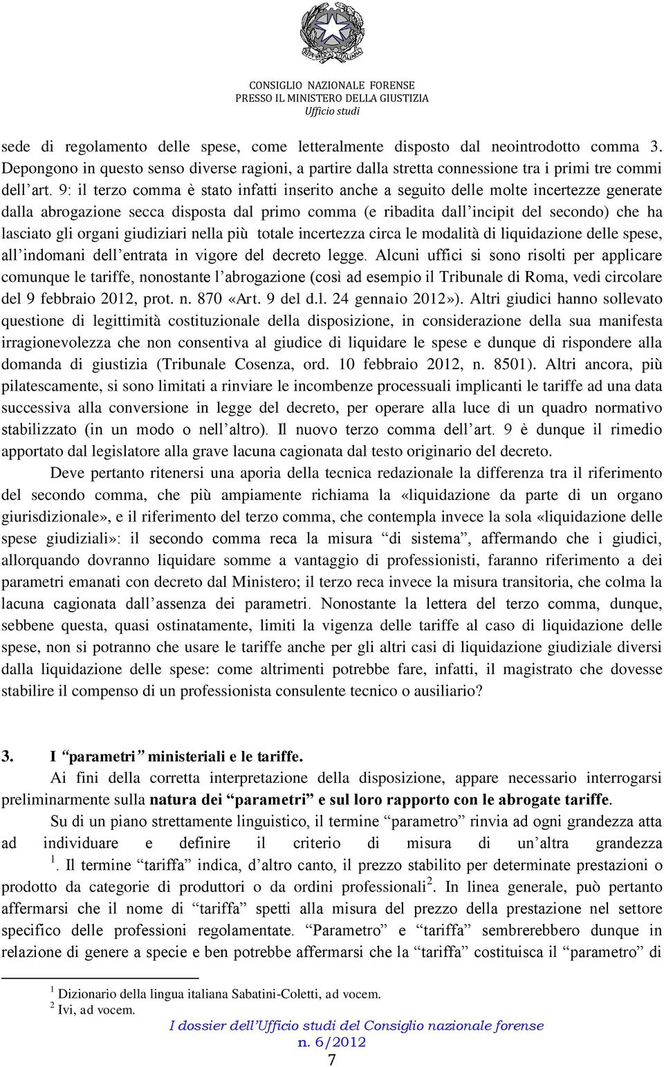 organi giudiziari nella più totale incertezza circa le modalità di liquidazione delle spese, all indomani dell entrata in vigore del decreto legge.