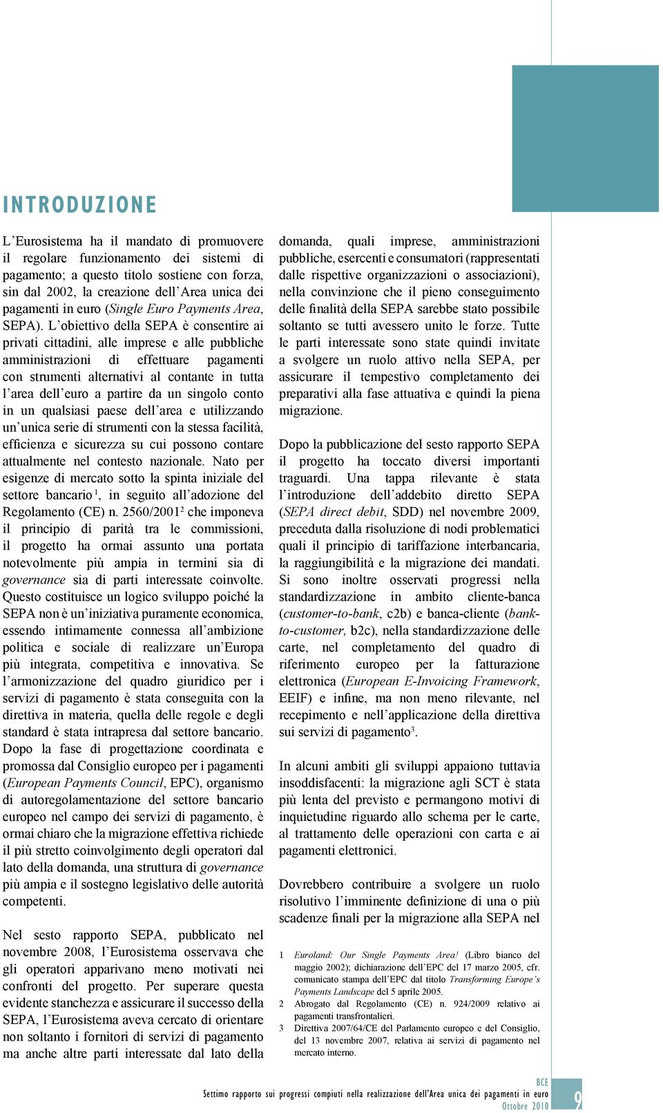 L obiettivo della SEPA è consentire ai privati cittadini, alle imprese e alle pubbliche amministrazioni di effettuare pagamenti con strumenti alternativi al contante in tutta l area dell euro a