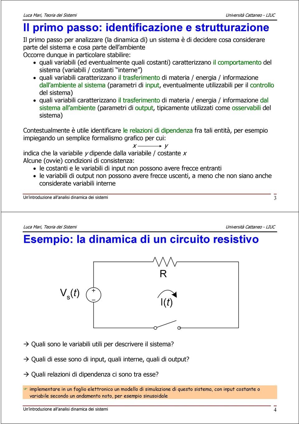 di materia / energia / informazione dall ambiente al sistema (parametri di input, eventualmente utilizzabili per il controllo del sistema) quali variabili caratterizzano il trasferimento di materia /