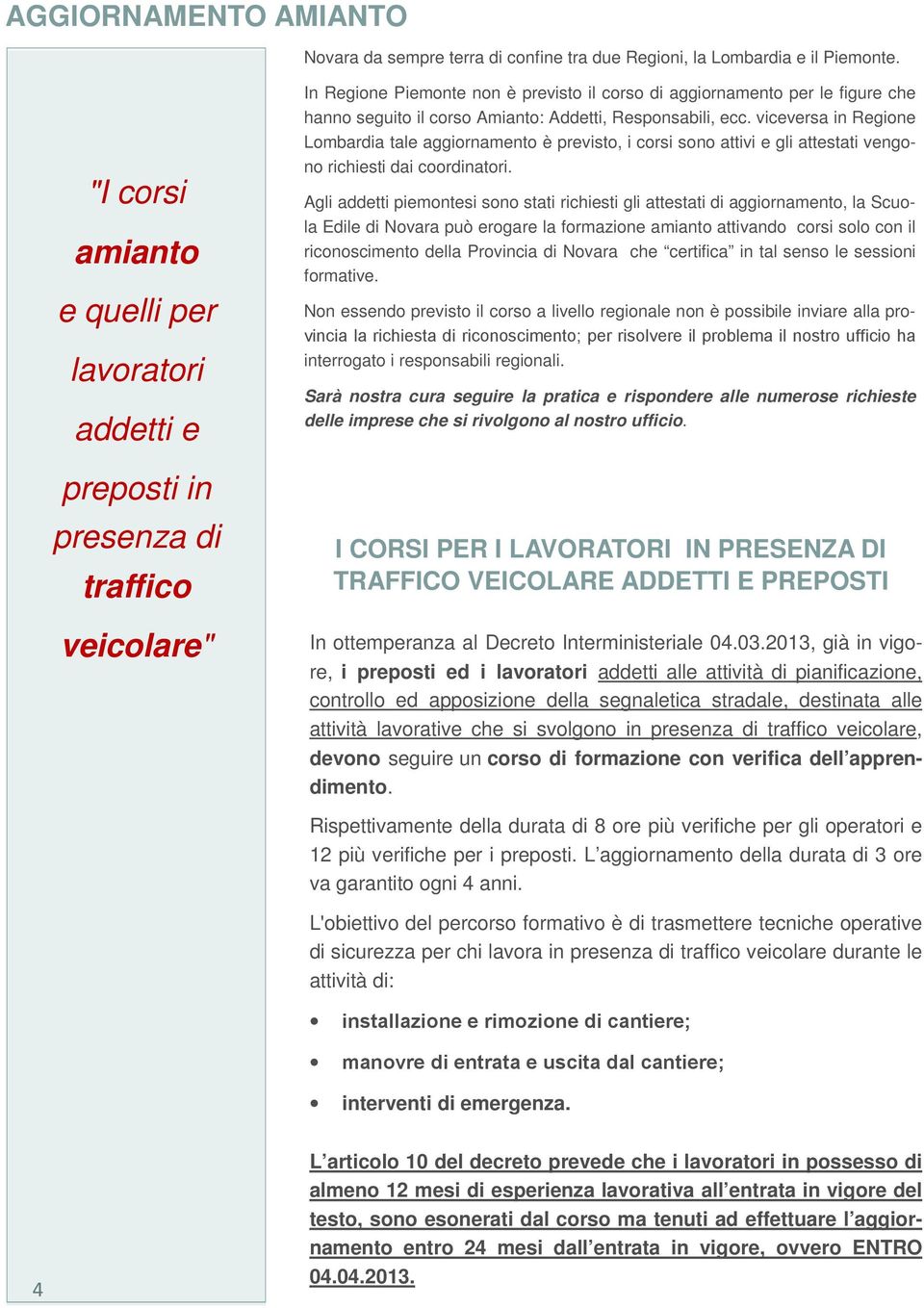 Amianto: Addetti, Responsabili, ecc. viceversa in Regione Lombardia tale aggiornamento è previsto, i corsi sono attivi e gli attestati vengono richiesti dai coordinatori.