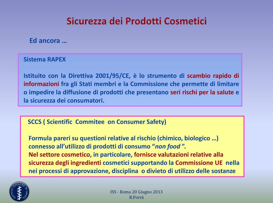 SCCS ( Scientific Commitee on Consumer Safety) Formula pareri su questioni relative al rischio (chimico, biologico ) connesso all utilizzo di prodotti di consumo non food.