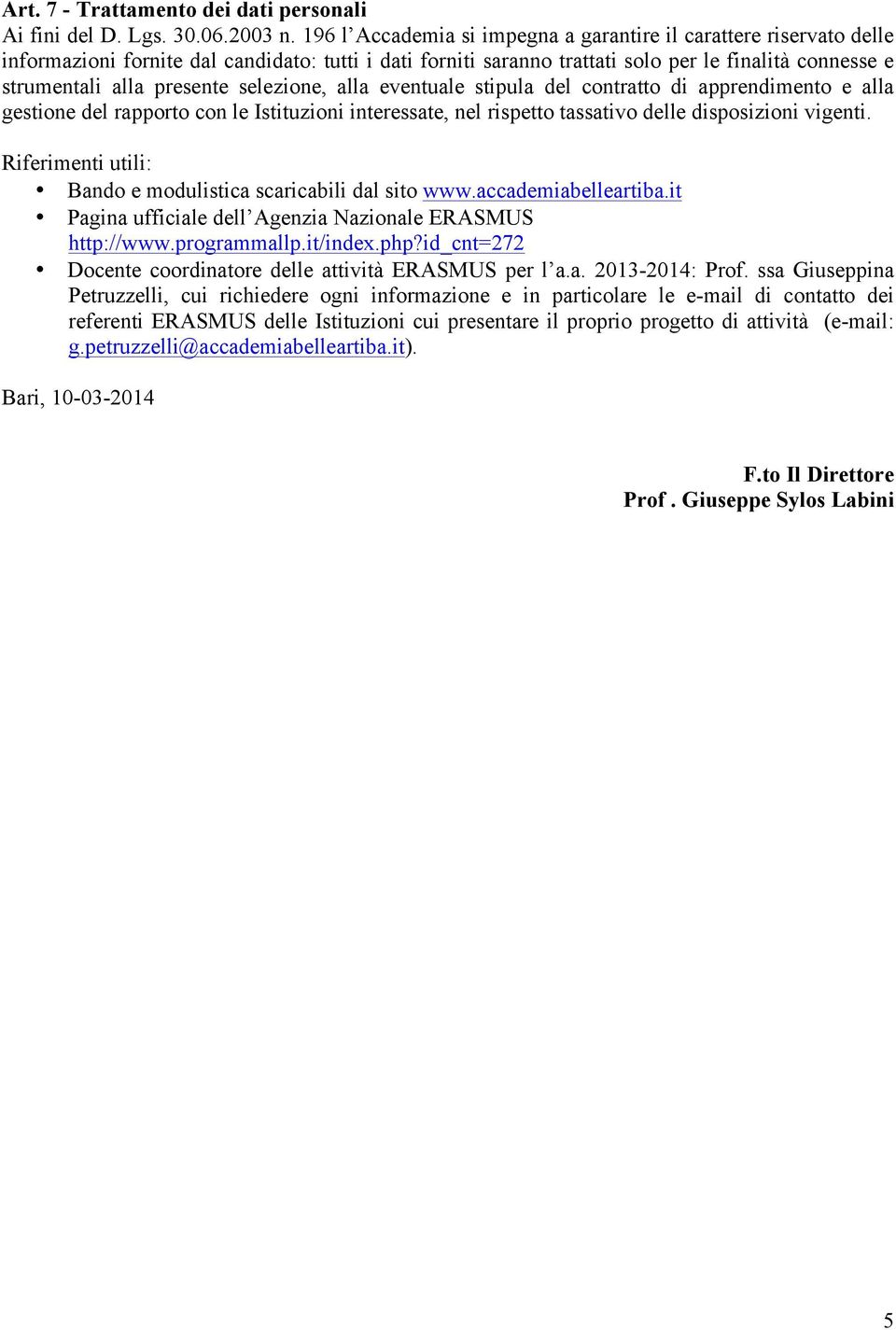 selezione, alla eventuale stipula del contratto di apprendimento e alla gestione del rapporto con le Istituzioni interessate, nel rispetto tassativo delle disposizioni vigenti.