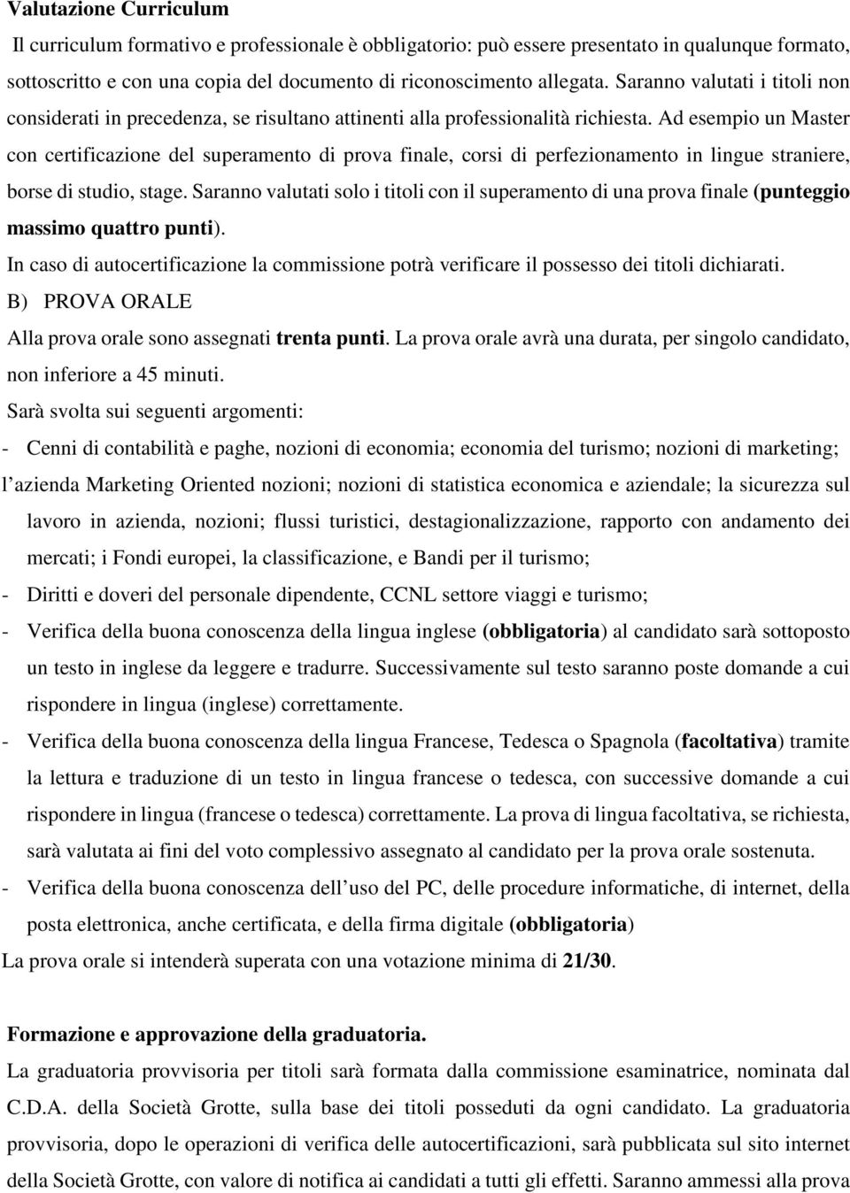 Ad esempio un Master con certificazione del superamento di prova finale, corsi di perfezionamento in lingue straniere, borse di studio, stage.