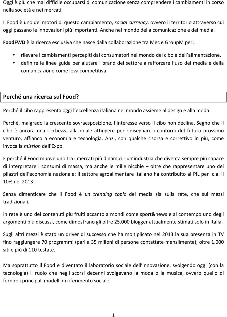 FoodFWD è la ricerca esclusiva che nasce dalla collaborazione tra Mec e GroupM per: rilevare i cambiamenti percepiti dai consumatori nel mondo del cibo e dell alimentazione.