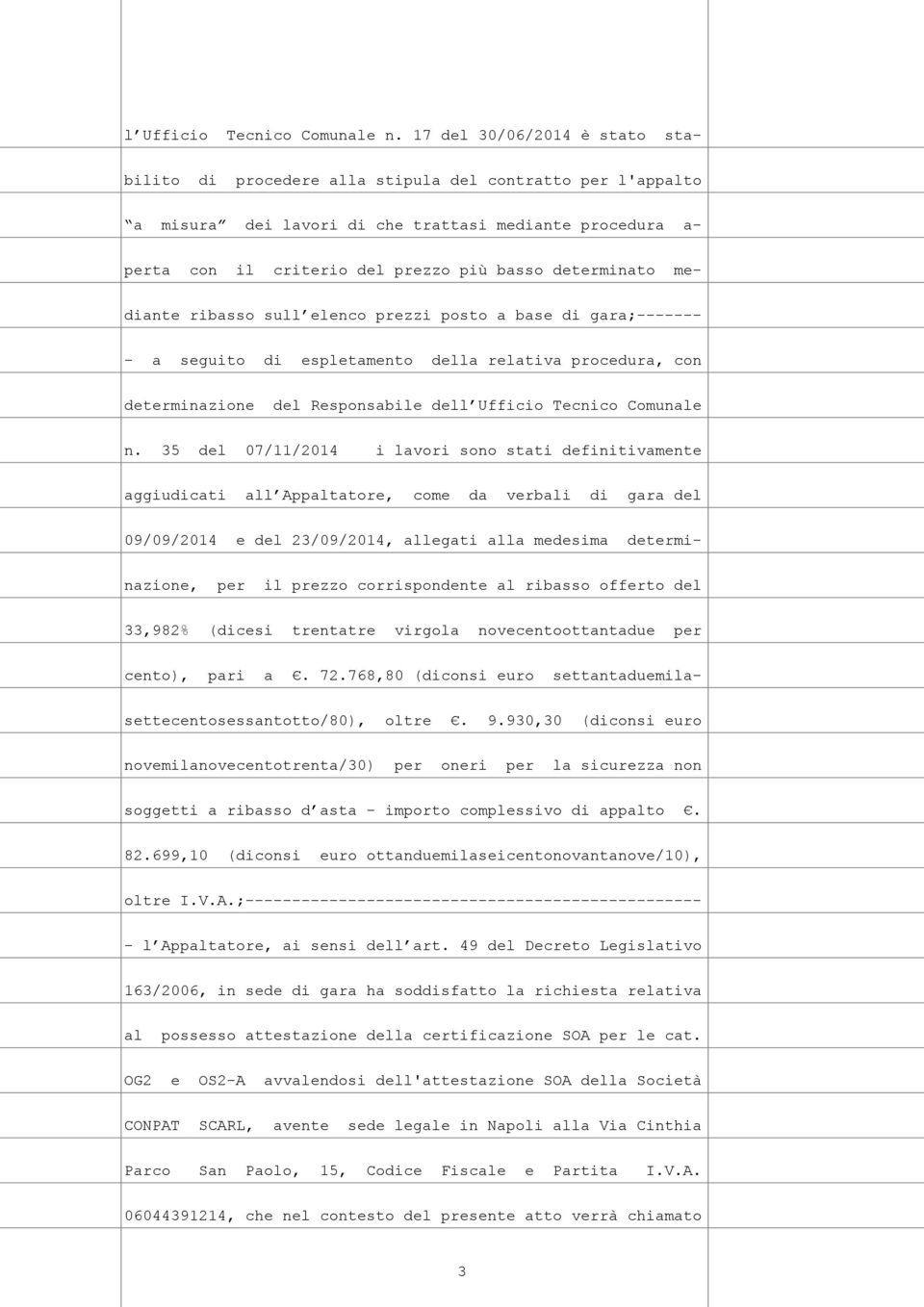 determinato mediante ribasso sull elenco prezzi posto a base di gara;------- - a seguito di espletamento della relativa procedura, con determinazione del Responsabile del 35 del 07/11/2014 i lavori