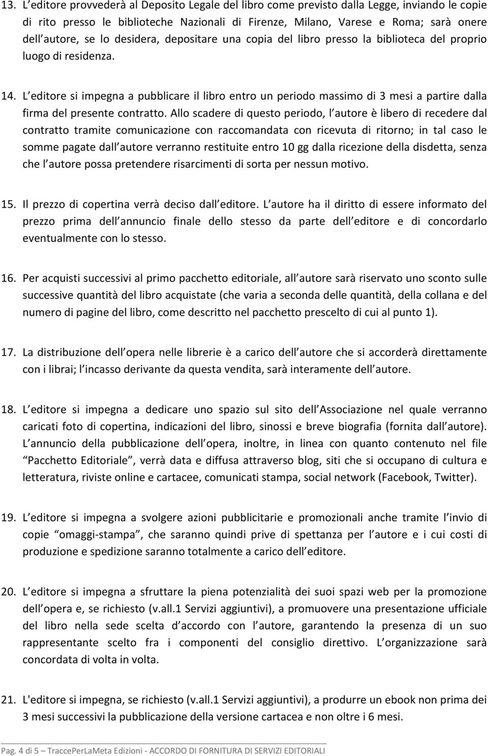 L editore si impegna a pubblicare il libro entro un periodo massimo di 3 mesi a partire dalla firma del presente contratto.