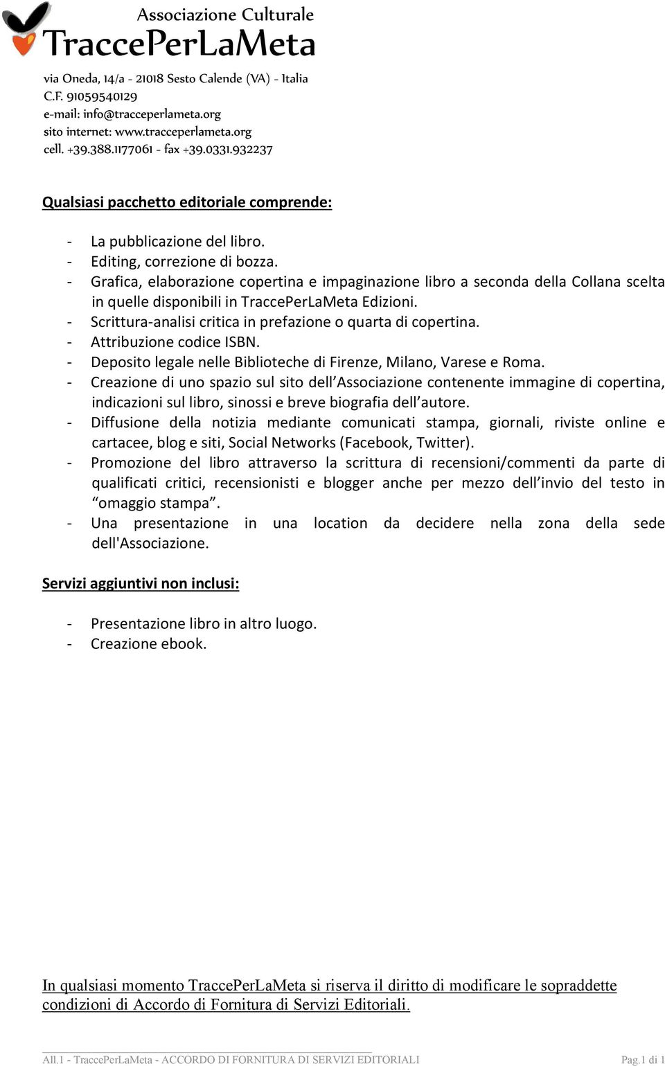 - Scrittura-analisi critica in prefazione o quarta di copertina. - Attribuzione codice ISBN. - Deposito legale nelle Biblioteche di Firenze, Milano, Varese e Roma.