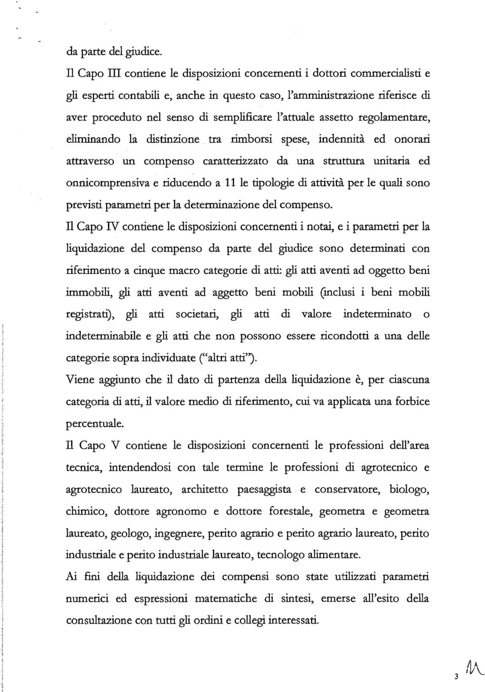 l'attuale assetto regolamentare, eliminando la distinzione tra rimborsi spese, indennità ed onorari attraverso un compenso caratterizzato da una struttura unitaria ed onnicomprensiva e riducendo a 11