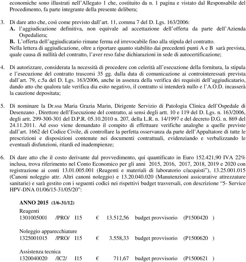 L offerta dell aggiudicatario rimane ferma ed irrevocabile fino alla stipula del contratto.