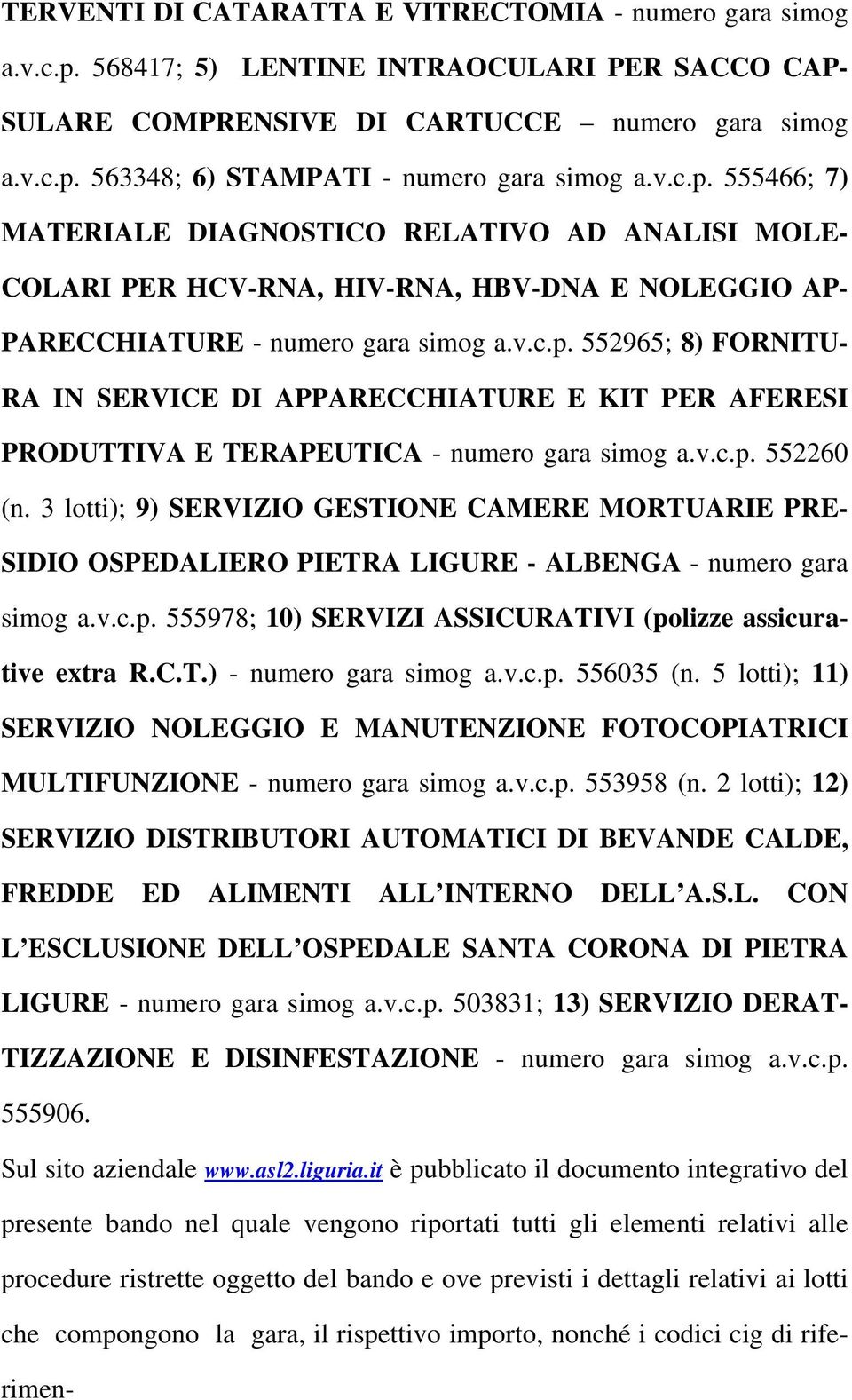 v.c.p. 552260 (n. 3 lotti); 9) SERVIZIO GESTIONE CAMERE MORTUARIE PRE- SIDIO OSPEDALIERO PIETRA LIGURE - ALBENGA - numero gara simog a.v.c.p. 555978; 10) SERVIZI ASSICURATIVI (polizze assicurative extra R.