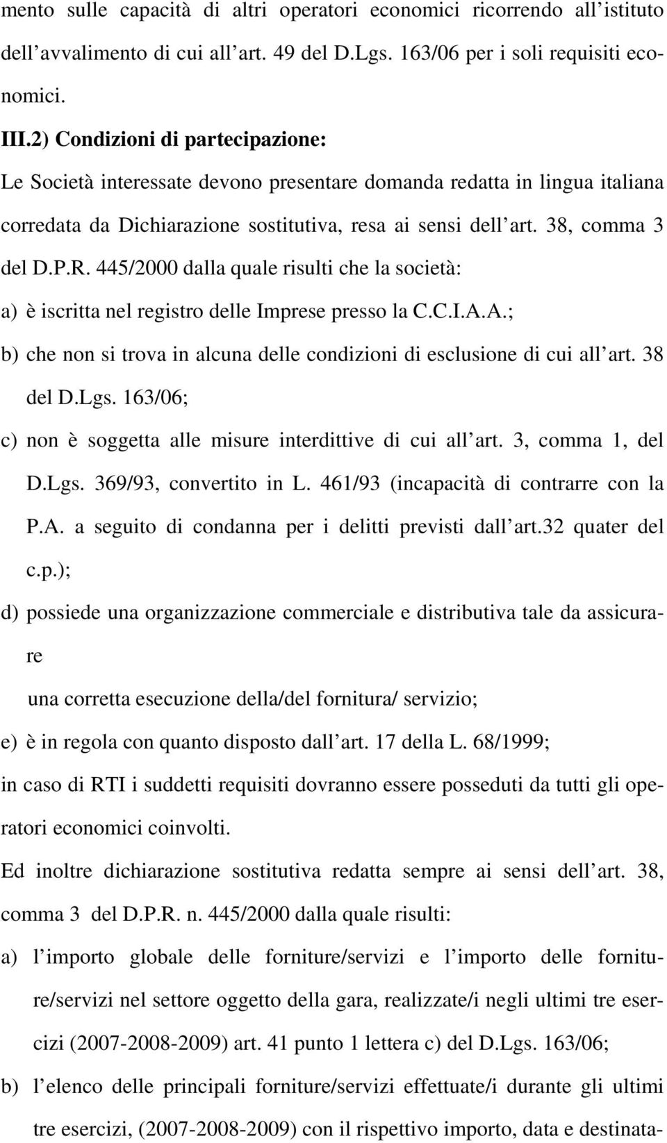 445/2000 dalla quale risulti che la società: a) è iscritta nel registro delle Imprese presso la C.C.I.A.A.; b) che non si trova in alcuna delle condizioni di esclusione di cui all art. 38 del D.Lgs.