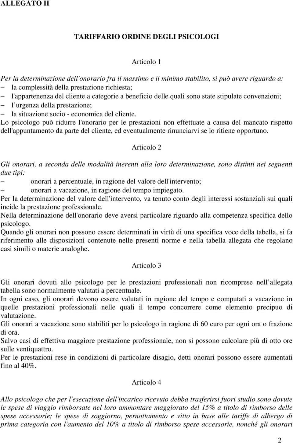 Lo psicologo può ridurre l'onorario per le prestazioni non effettuate a causa del mancato rispetto dell'appuntamento da parte del cliente, ed eventualmente rinunciarvi se lo ritiene opportuno.