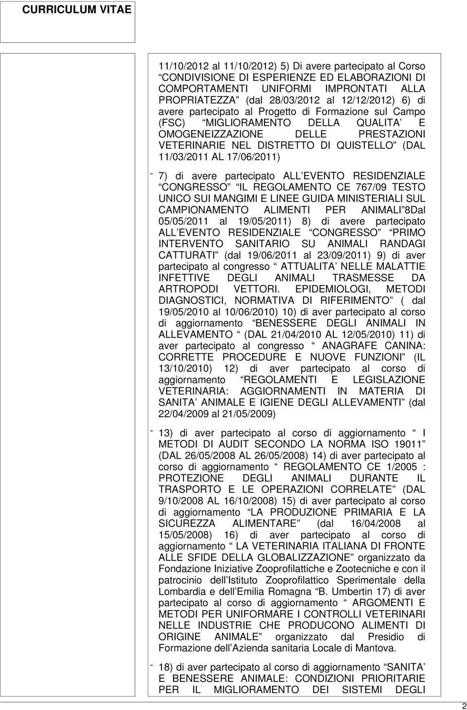 avere partecipato ALL EVENTO RESIDENZIALE CONGRESSO IL REGOLAMENTO CE 767/09 TESTO UNICO SUI MANGIMI E LINEE GUIDA MINISTERIALI SUL CAMPIONAMENTO ALIMENTI PER ANIMALI 8Dal 05/05/2011 al 19/05/2011)