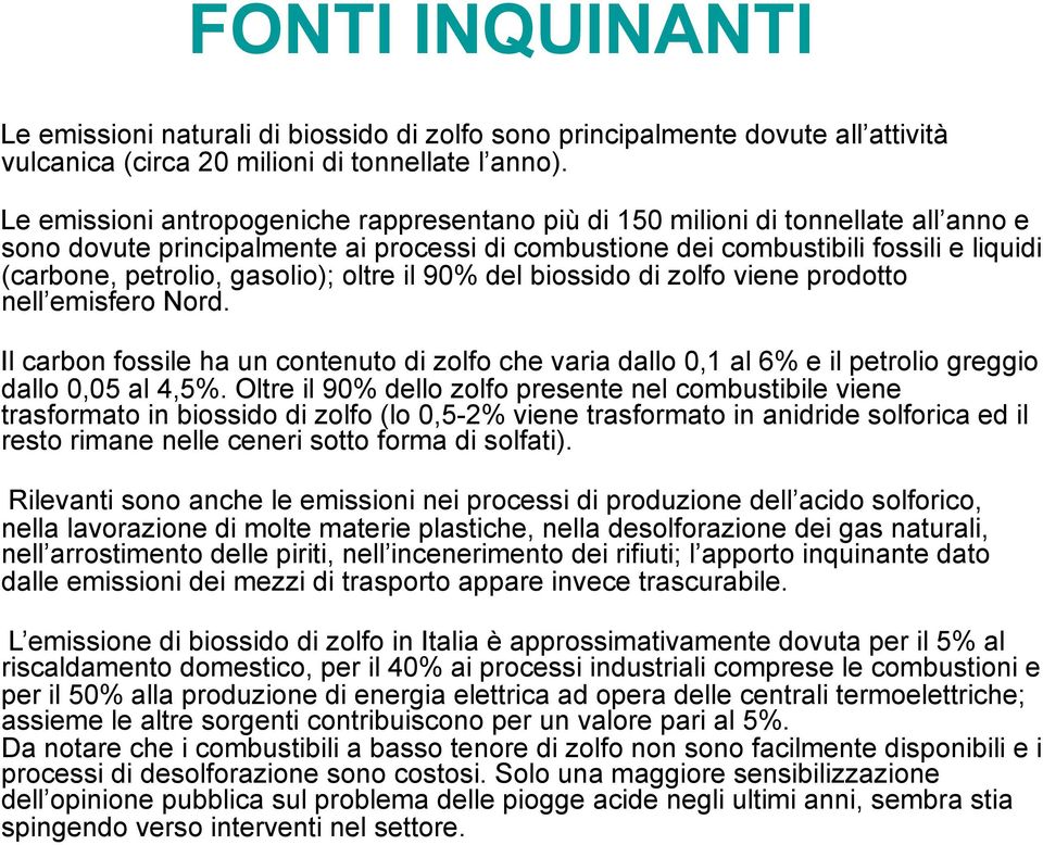 gasolio); oltre il 90% del biossido di zolfo viene prodotto nell emisfero Nord. Il carbon fossile ha un contenuto di zolfo che varia dallo 0,1 al 6% e il petrolio greggio dallo 0,05 al 4,5%.