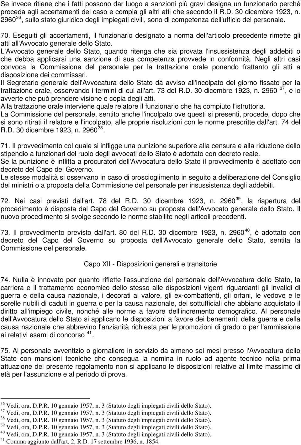 Eseguiti gli accertamenti, il funzionario designato a norma dell'articolo precedente rimette gli atti all'avvocato generale dello Stato.