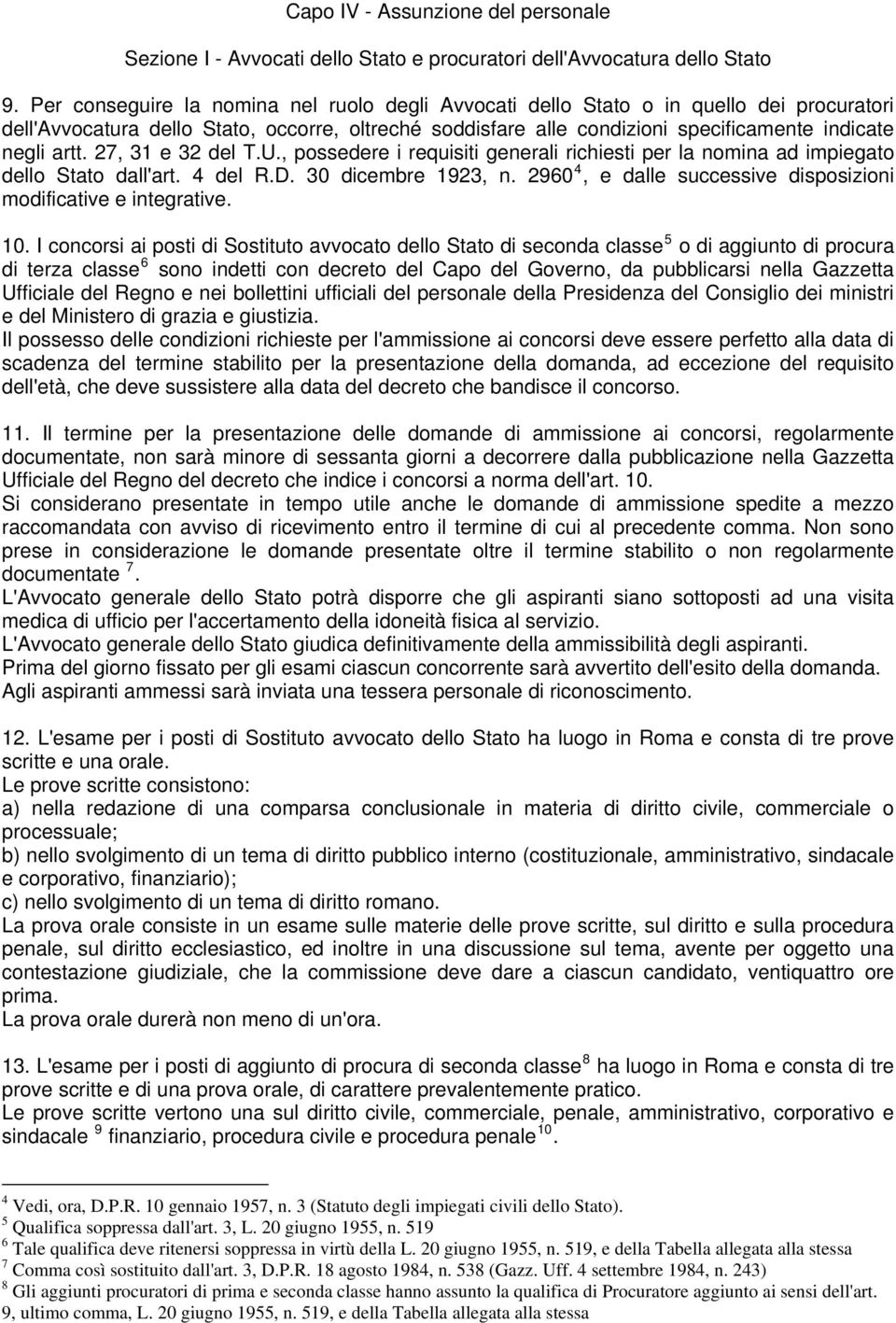 27, 31 e 32 del T.U., possedere i requisiti generali richiesti per la nomina ad impiegato dello Stato dall'art. 4 del R.D. 30 dicembre 1923, n.