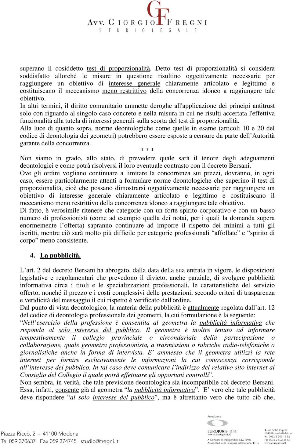 legittimo e costituiscano il meccanismo meno restrittivo della concorrenza idoneo a raggiungere tale obiettivo.