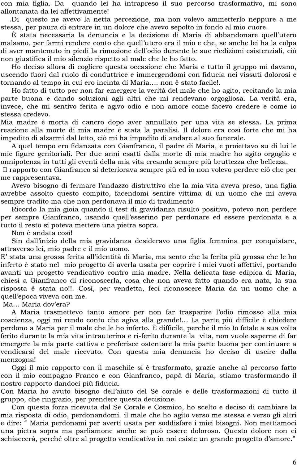 È stata necessaria la denuncia e la decisione di Maria di abbandonare quell utero malsano, per farmi rendere conto che quell utero era il mio e che, se anche lei ha la colpa di aver mantenuto in