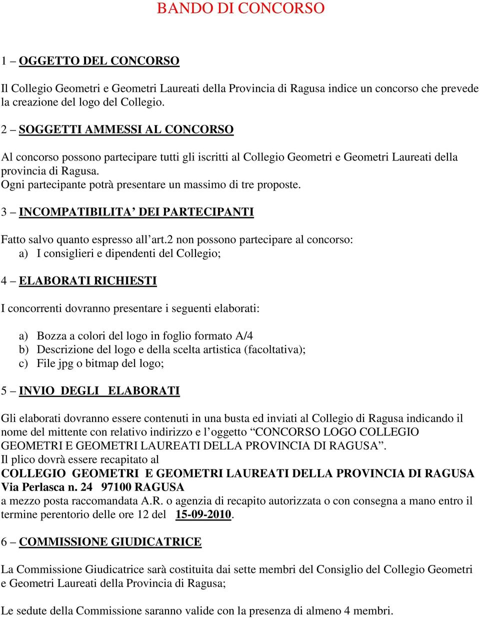 Ogni partecipante potrà presentare un massimo di tre proposte. 3 INCOMPATIBILITA DEI PARTECIPANTI Fatto salvo quanto espresso all art.