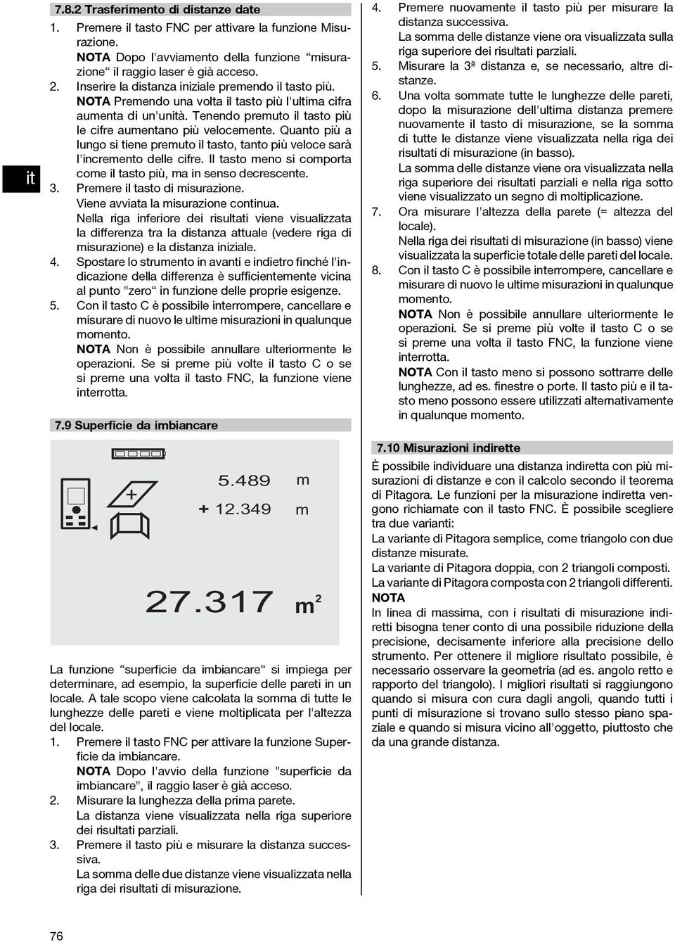 Quanto più a lungo si tiene preuto il tasto, tanto più veloce sarà l'increento delle cifre. Il tasto eno si coporta coe il tasto più, a in senso decrescente. 3. Preere il tasto di isurazione.