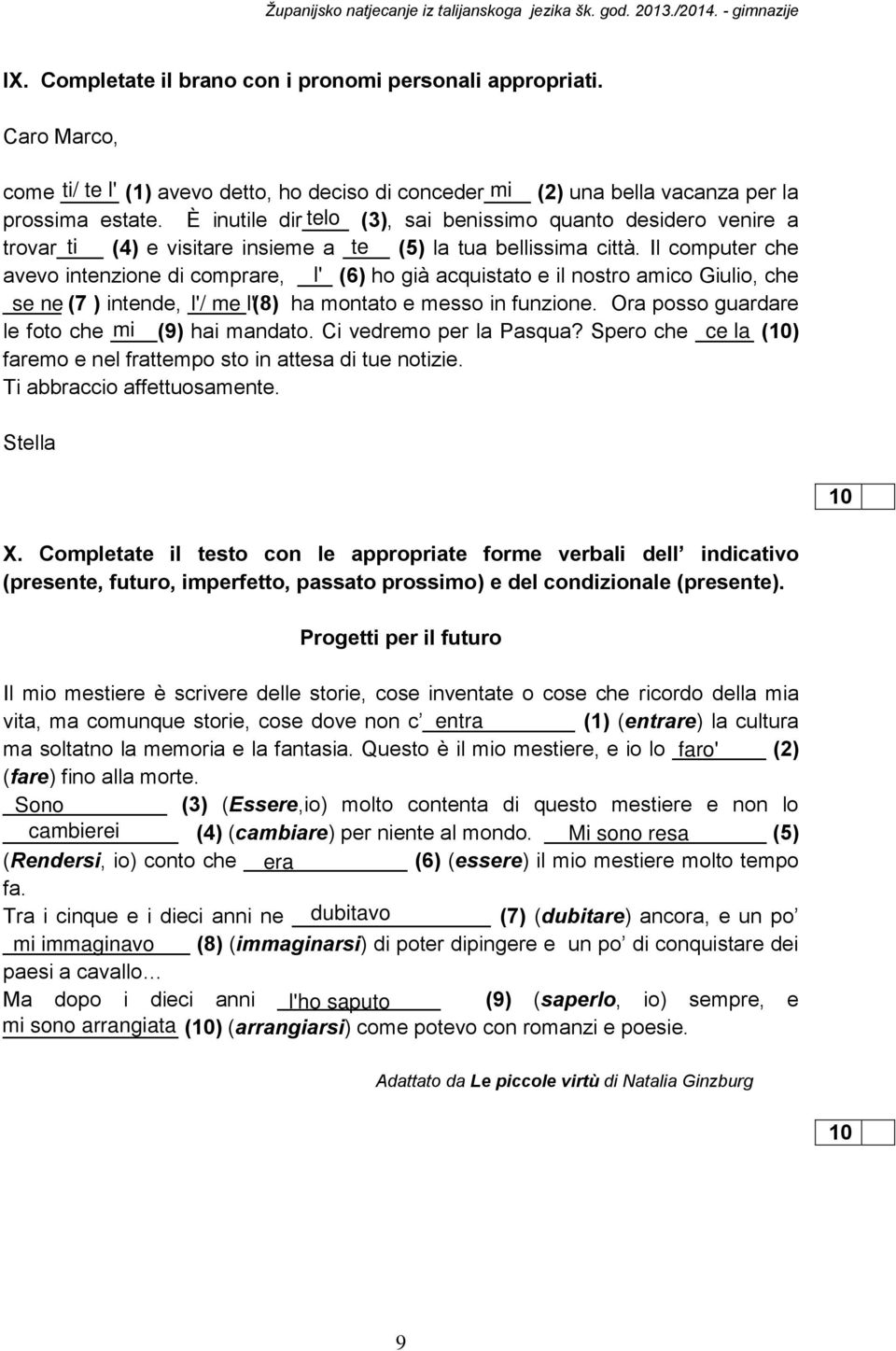 Il computer che avevo intenzione di comprare, (6) ho già acquistato e il nostro amico Giulio, che (7 ) intende, (8) ha montato e messo in funzione. Ora posso guardare le foto che (9) hai mandato.