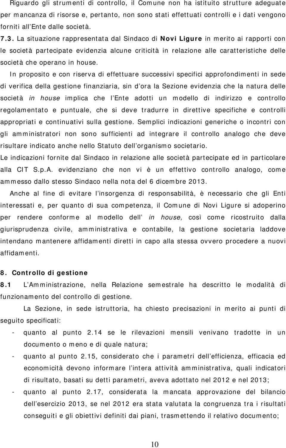 La situazione rappresentata dal Sindaco di Novi Ligure in merito ai rapporti con le società partecipate evidenzia alcune criticità in relazione alle caratteristiche delle società che operano in house.