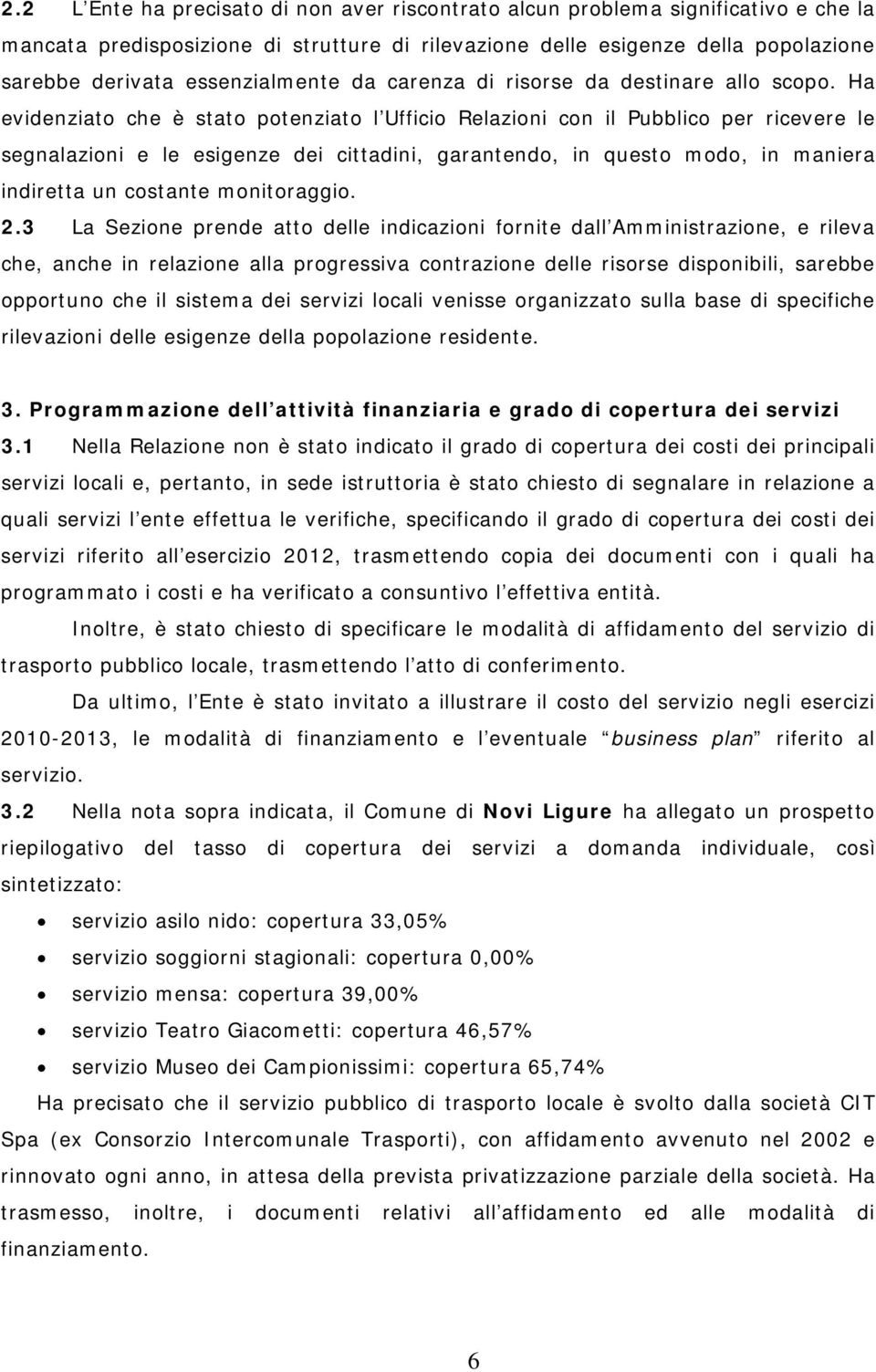 Ha evidenziato che è stato potenziato l Ufficio Relazioni con il Pubblico per ricevere le segnalazioni e le esigenze dei cittadini, garantendo, in questo modo, in maniera indiretta un costante