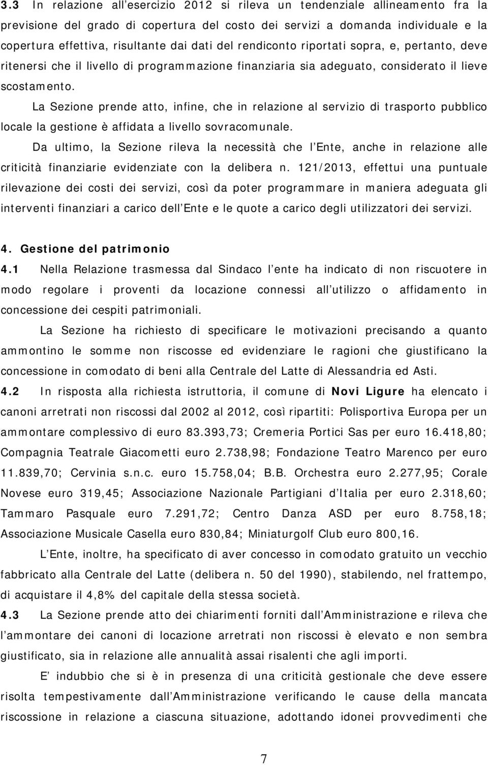 La Sezione prende atto, infine, che in relazione al servizio di trasporto pubblico locale la gestione è affidata a livello sovracomunale.