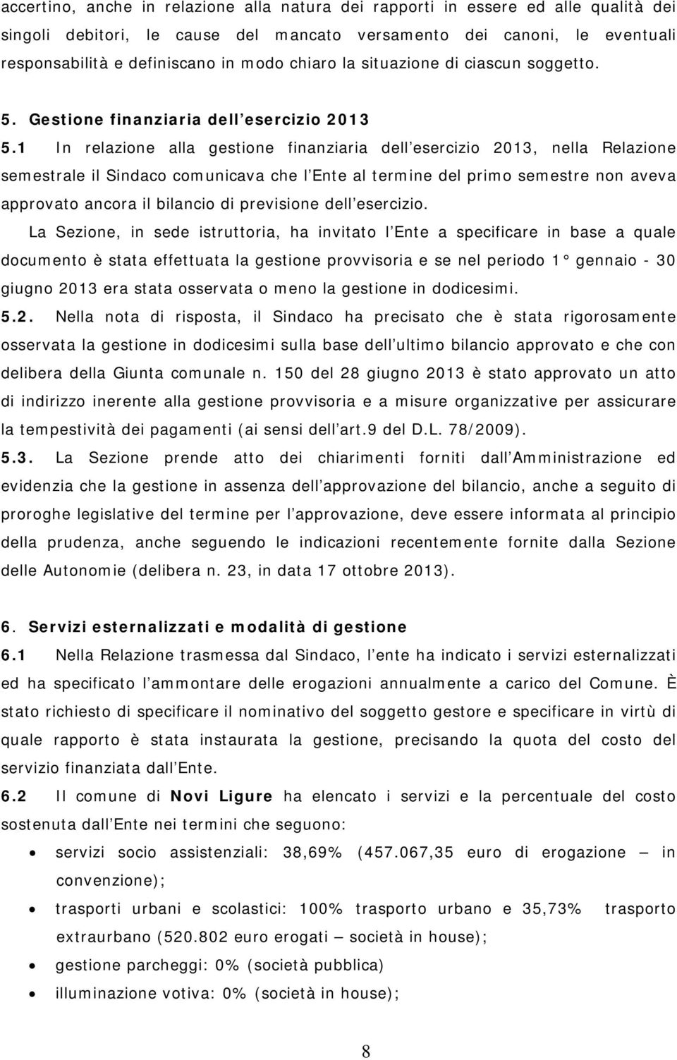 1 In relazione alla gestione finanziaria dell esercizio 2013, nella Relazione semestrale il Sindaco comunicava che l Ente al termine del primo semestre non aveva approvato ancora il bilancio di