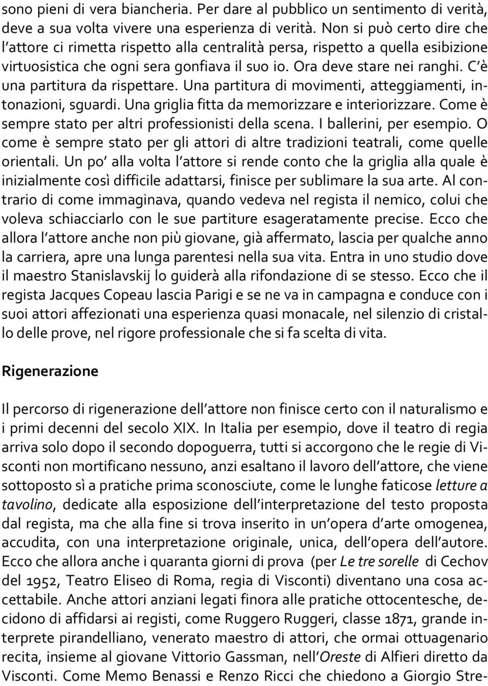 C è una partitura da rispettare. Una partitura di movimenti, atteggiamenti, intonazioni, sguardi. Una griglia fitta da memorizzare e interiorizzare.