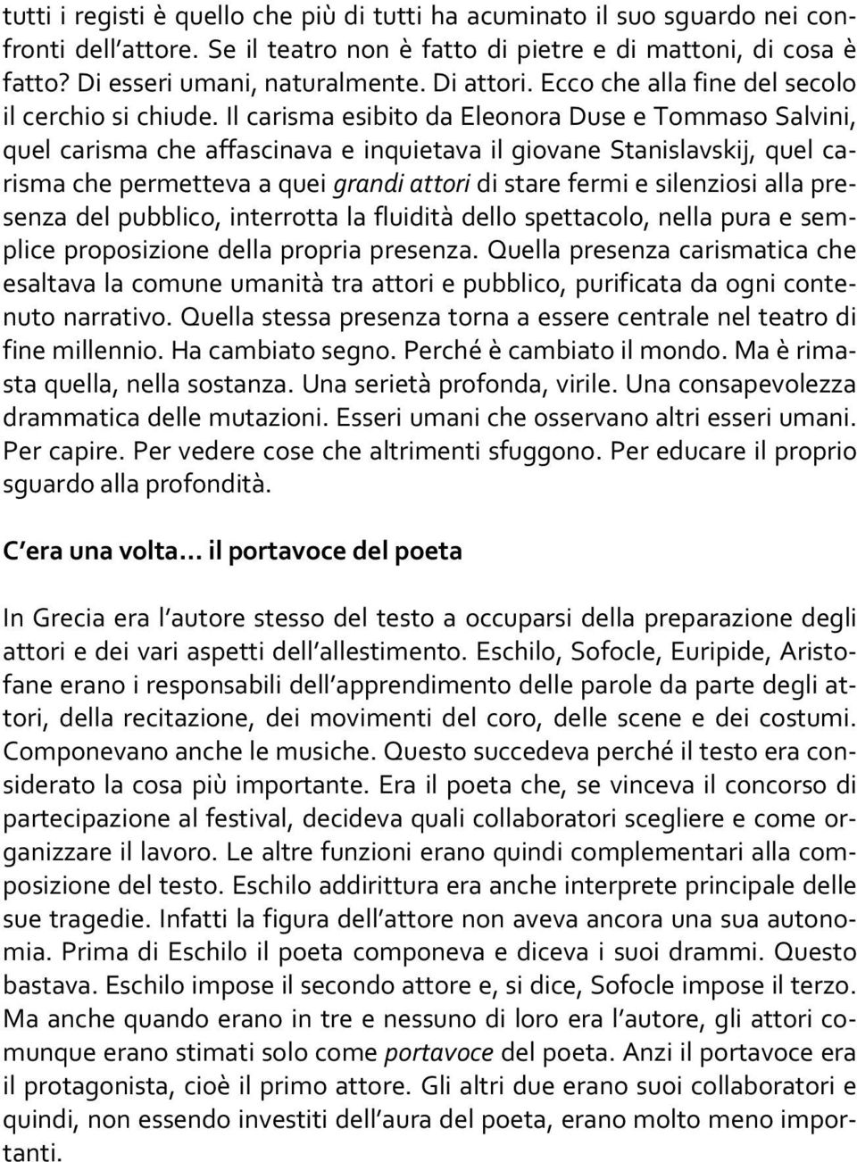 Il carisma esibito da Eleonora Duse e Tommaso Salvini, quel carisma che affascinava e inquietava il giovane Stanislavskij, quel carisma che permetteva a quei grandi attori di stare fermi e silenziosi