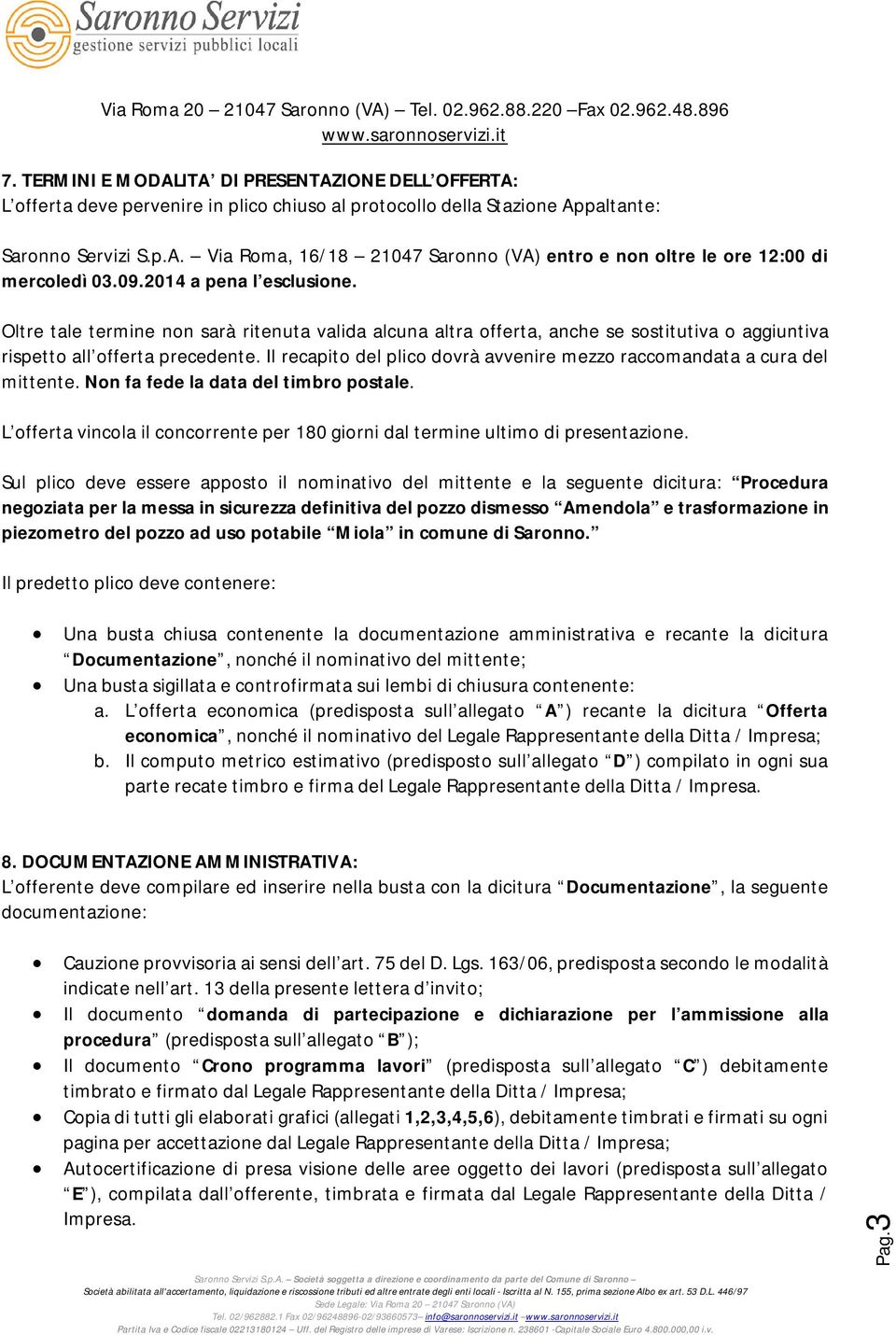 Il recapito del plico dovrà avvenire mezzo raccomandata a cura del mittente. Non fa fede la data del timbro postale.