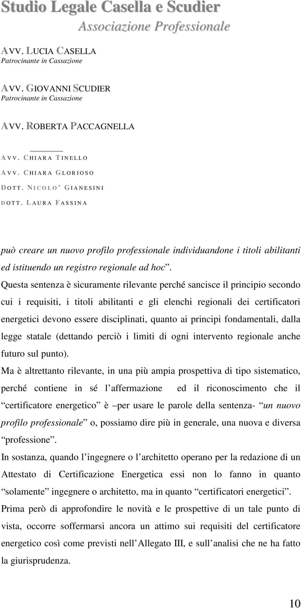 quanto ai principi fondamentali, dalla legge statale (dettando perciò i limiti di ogni intervento regionale anche futuro sul punto).