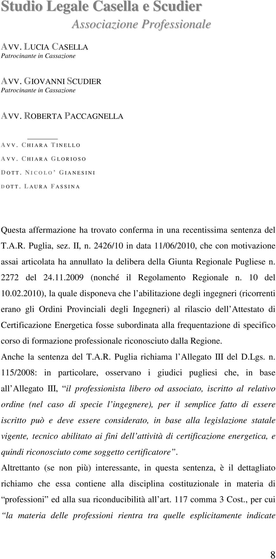 2010), la quale disponeva che l abilitazione degli ingegneri (ricorrenti erano gli Ordini Provinciali degli Ingegneri) al rilascio dell Attestato di Certificazione Energetica fosse subordinata alla