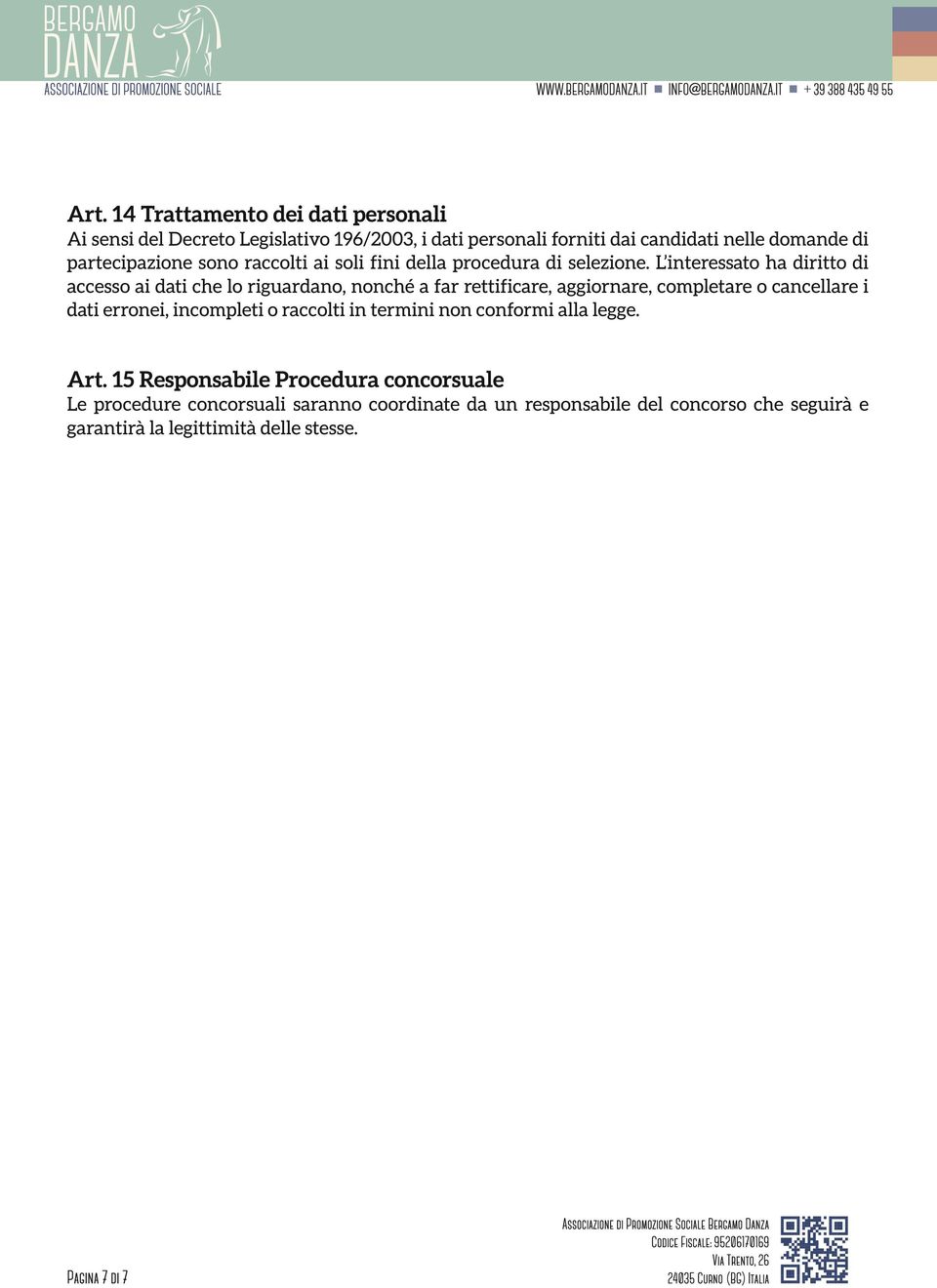 L interessato ha diritto di accesso ai dati che lo riguardano, nonché a far rettificare, aggiornare, completare o cancellare i dati erronei,