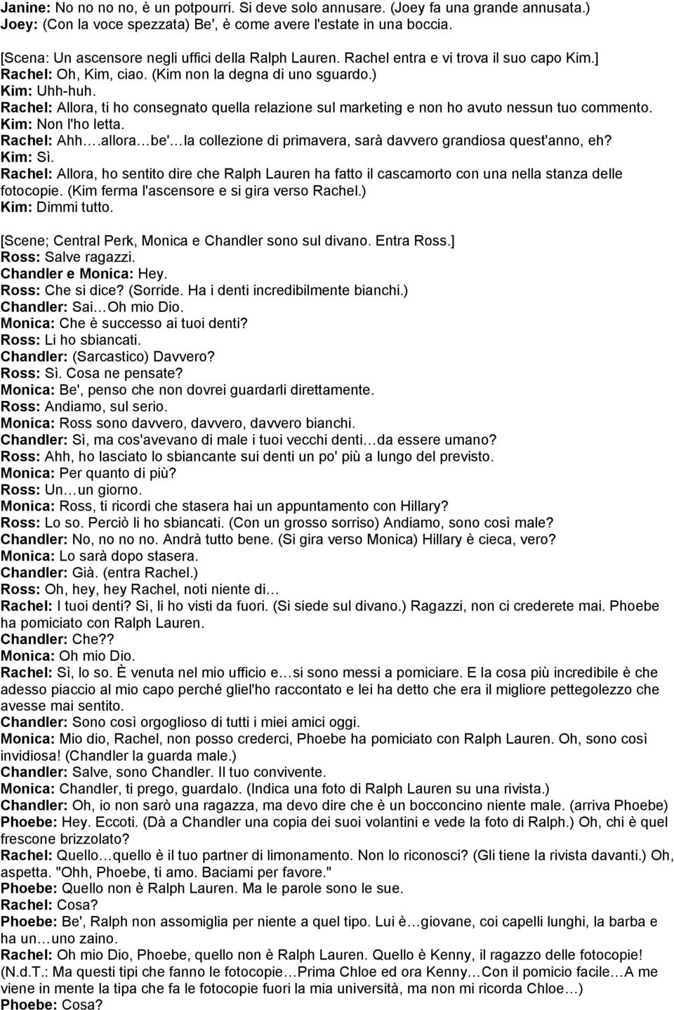 Rachel: Allora, ti ho consegnato quella relazione sul marketing e non ho avuto nessun tuo commento. Kim: Non l'ho letta. Rachel: Ahh.