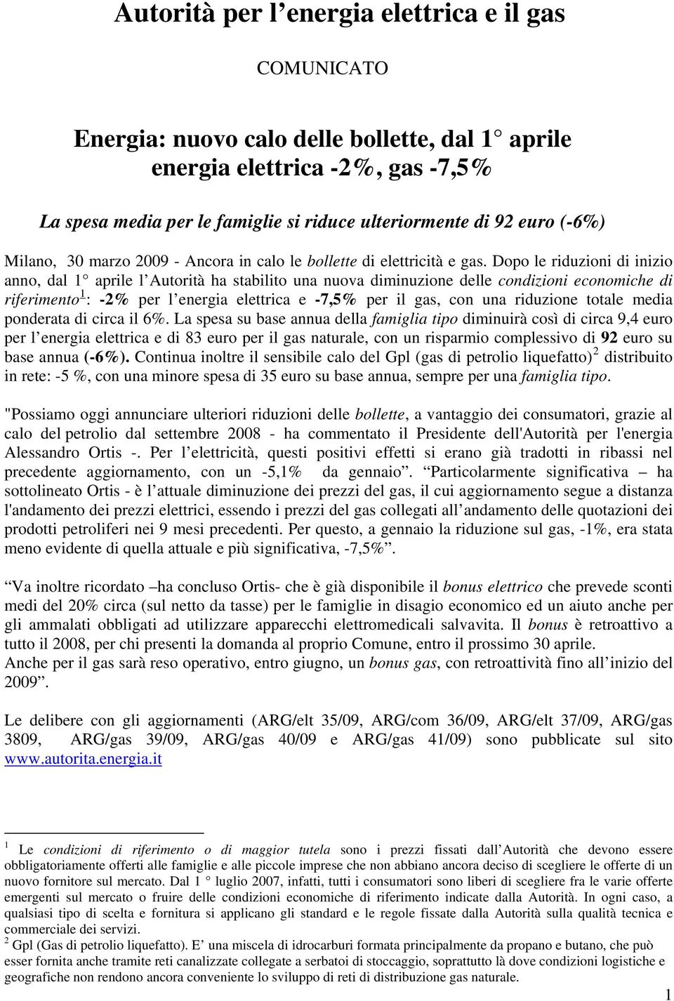 Dopo le riduzioni di inizio anno, dal 1 aprile l Autorità ha stabilito una nuova diminuzione delle condizioni economiche di riferimento 1 : -2% per l energia elettrica e -7,5% per il gas, con una