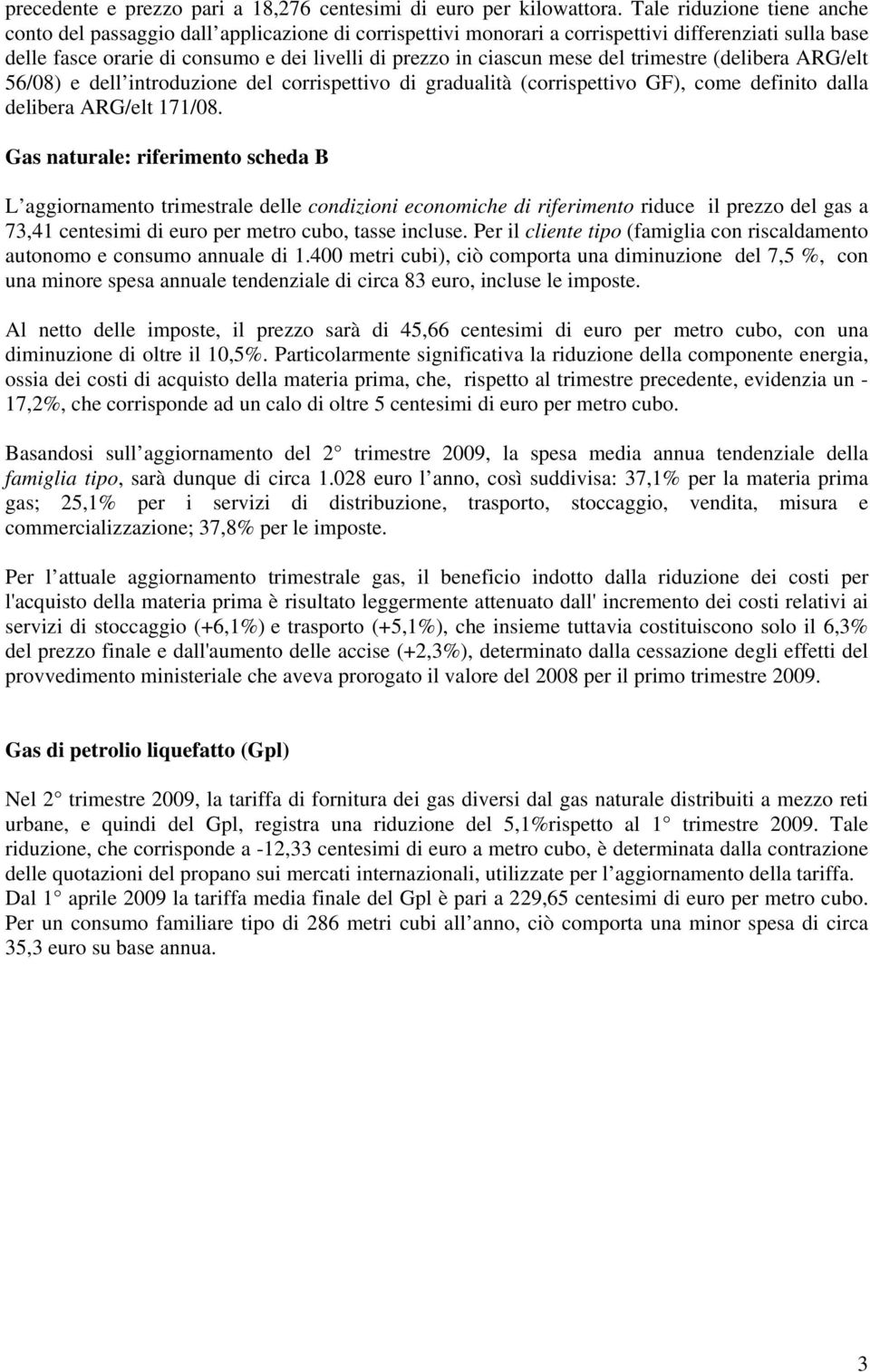 mese del trimestre (delibera ARG/elt 56/08) e dell introduzione del corrispettivo di gradualità (corrispettivo GF), come definito dalla delibera ARG/elt 171/08.