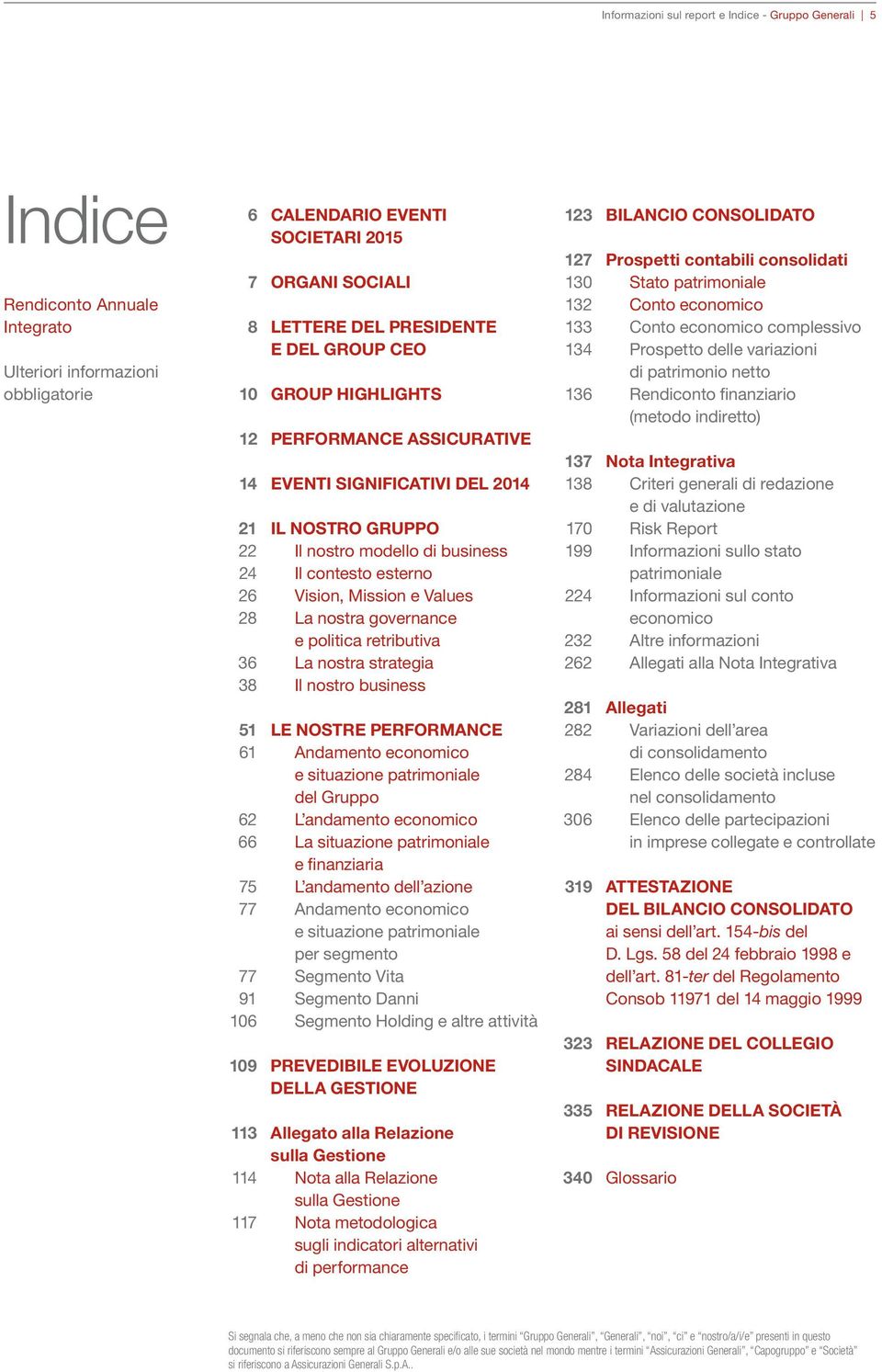 Mission e Values 28 La nostra governance e politica retributiva 36 La nostra strategia 38 Il nostro business 51 Le nostre performance 61 Andamento economico e situazione patrimoniale del Gruppo 62 L