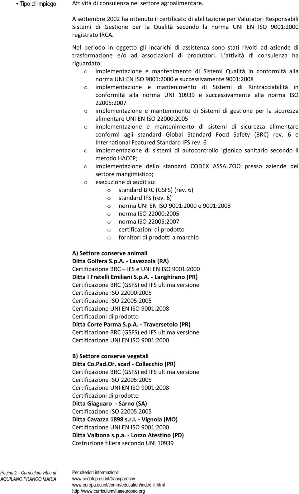 Nel periodo in oggetto gli incarichi di assistenza sono stati rivolti ad aziende di trasformazione e/o ad associazioni di produttori.