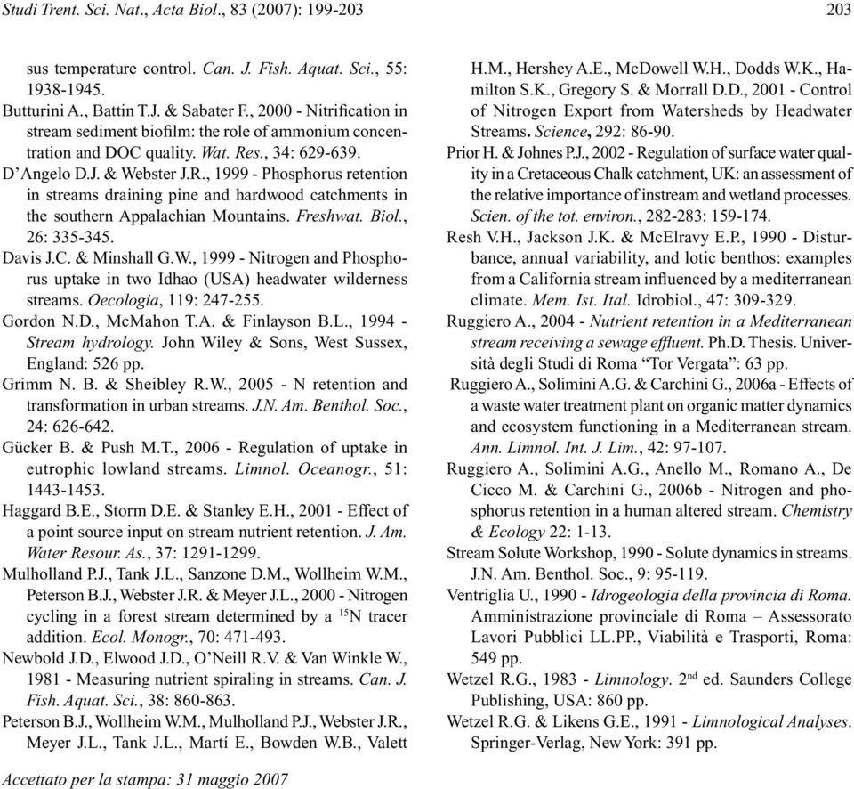 s., 34: 629-639. D Angelo D.J. & Webster J.R., 1999 - Phosphorus retention in streams draining pine and hardwood catchments in the southern Appalachian Mountains. Freshwat. Biol., 26: 335-345.