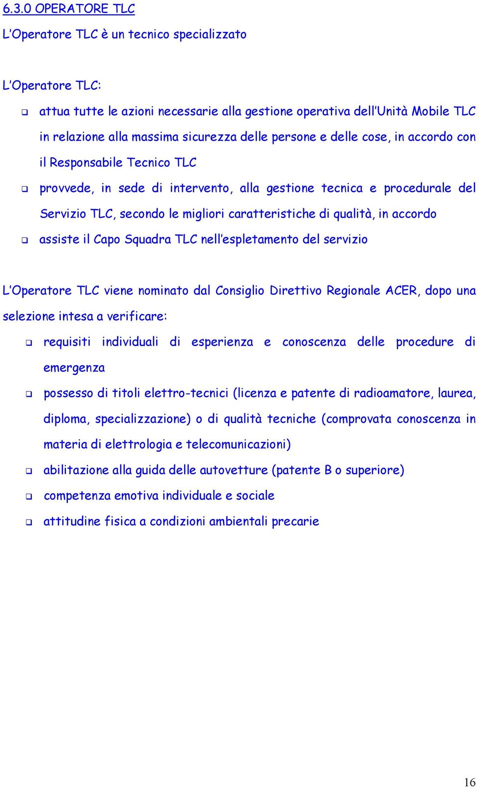 qualità, in accordo assiste il Capo Squadra TLC nell espletamento del servizio L Operatore TLC viene nominato dal Consiglio Direttivo Regionale ACER, dopo una selezione intesa a verificare: requisiti