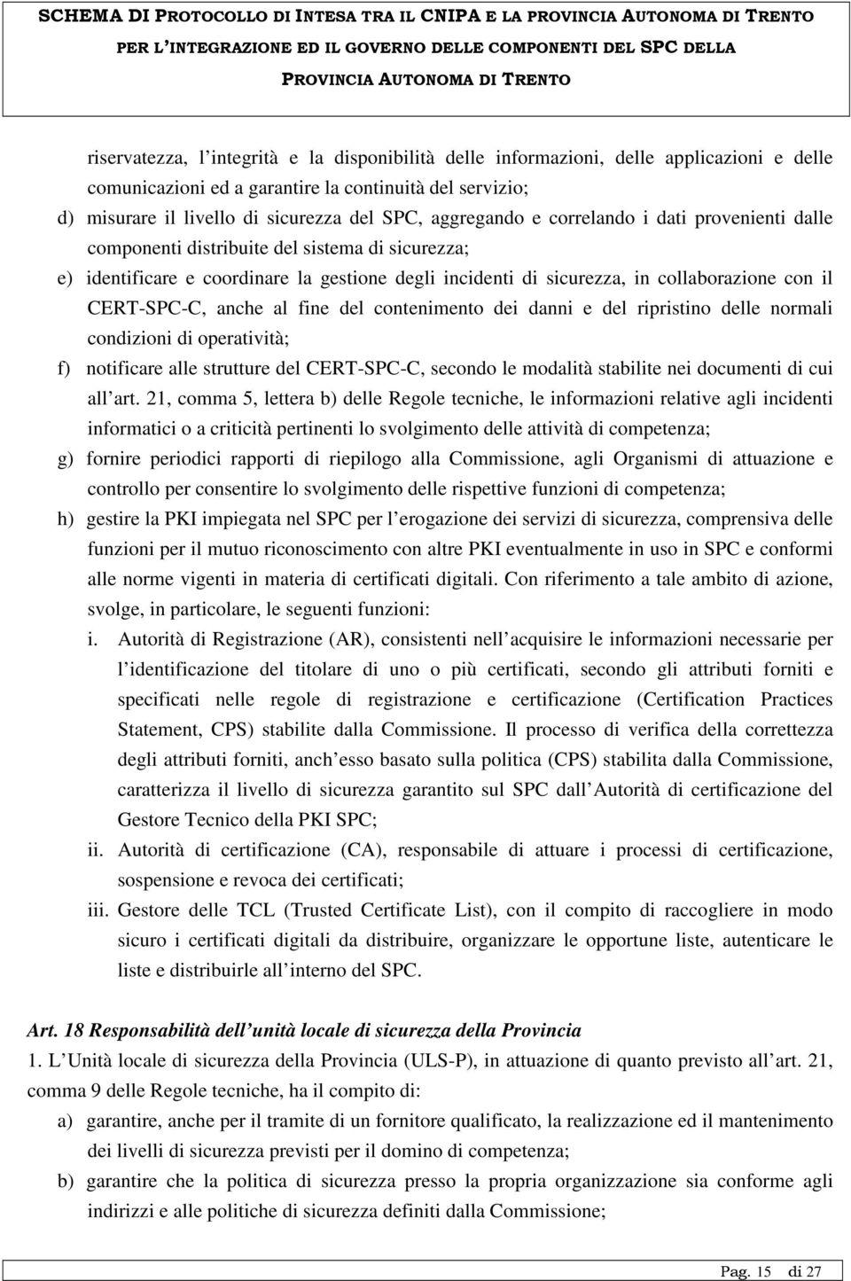 CERT-SPC-C, anche al fine del contenimento dei danni e del ripristino delle normali condizioni di operatività; f) notificare alle strutture del CERT-SPC-C, secondo le modalità stabilite nei documenti